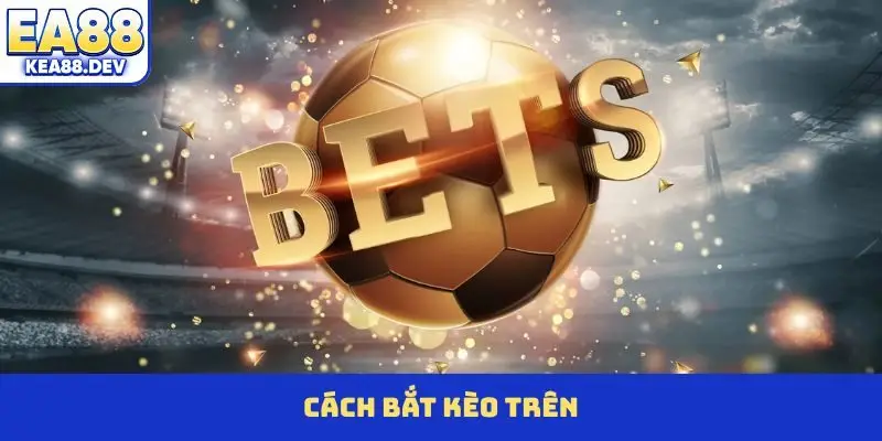 Cách Bắt Kèo Trên Độc Đáo Đại Thắng Mọi Giải Đấu EA88 - LUCKYPRISM.SURF