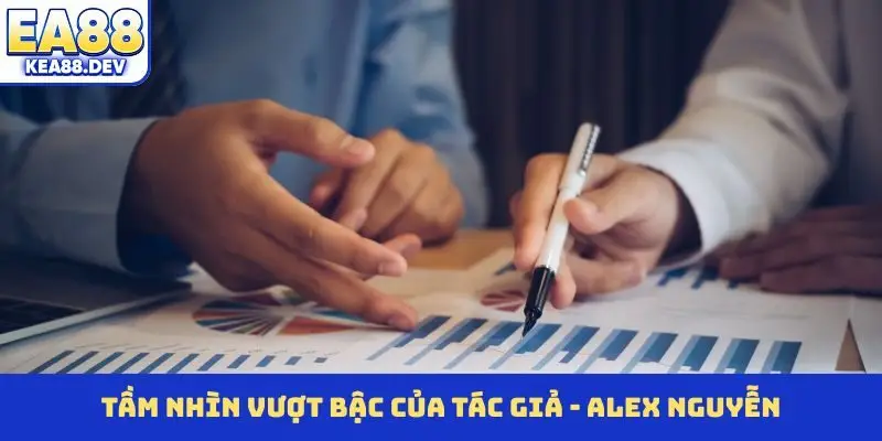 Tác Giả - Alex Nguyễn Và Hành Trình Truyền Cảm Hứng Từ EA88 - LUCKYPRISM.SURF
