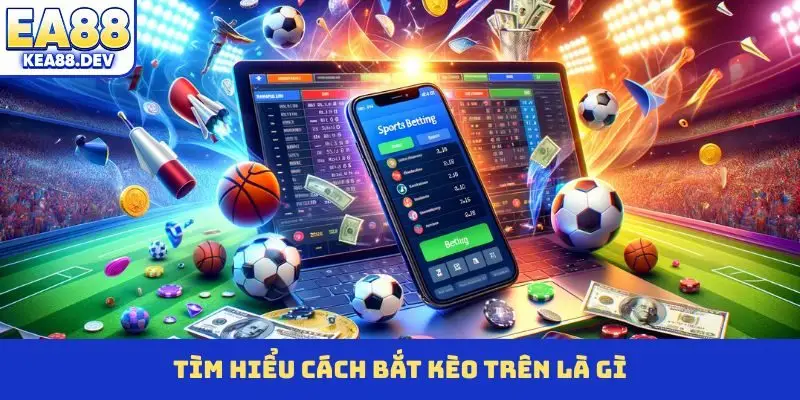 Cách Bắt Kèo Trên Độc Đáo Đại Thắng Mọi Giải Đấu EA88 - LUCKYPRISM.SURF
